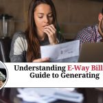 Understanding E-Way Bills: A Guide to Generating