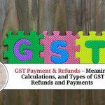 GST Payment & Refunds – Meaning, Calculations, and Types of GST Refunds and Payments