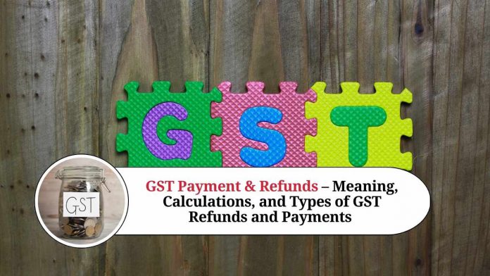 GST Payment & Refunds – Meaning, Calculations, and Types of GST Refunds and Payments