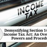 Demystifying Section 142 of the Income Tax Act: An Overview of Powers and Procedures