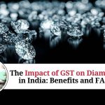 The Impact of GST on Diamonds in India Benefits and FAQs